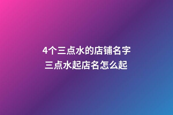 4个三点水的店铺名字 三点水起店名怎么起-第1张-店铺起名-玄机派